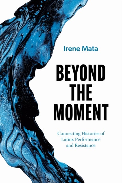 Beyond the Moment - Connecting Histories of Latinx Performance and Resistance