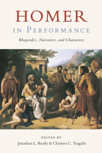 Homer in Performance - Rhapsodes, Narrators, and Characters