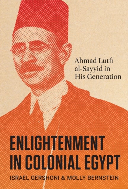 Enlightenment in Colonial Egypt - Ahmad Lutfi Al-Sayyid in His Generation