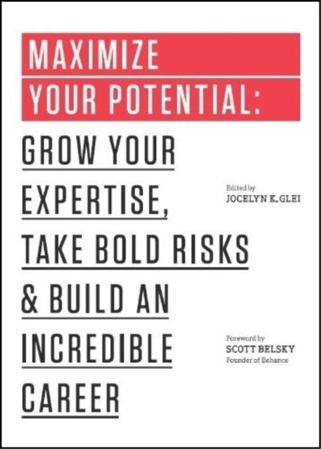 Maximize Your Potential - Grow Your Expertise, Take Bold Risks & Build an Incredible Career