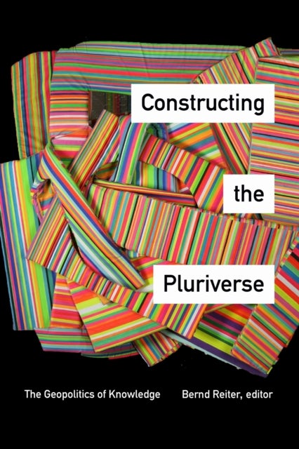 Constructing the Pluriverse - The Geopolitics of Knowledge