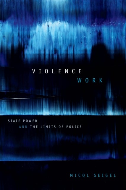Violence Work - State Power and the Limits of Police