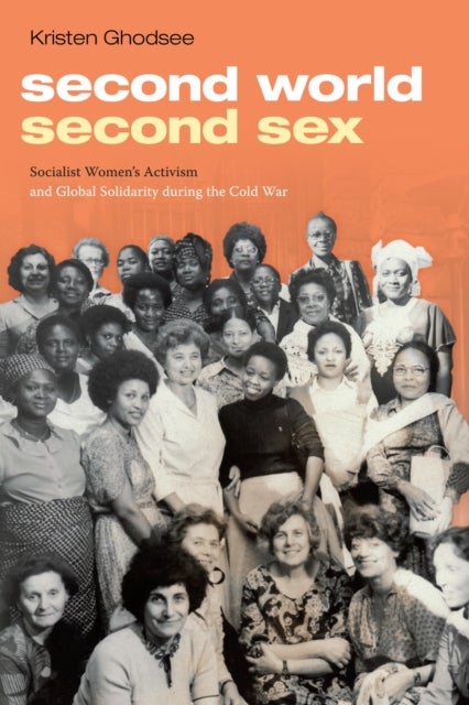 Second World, Second Sex - Socialist Women's Activism and Global Solidarity During the Cold War