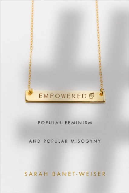 Empowered - Popular Feminism and Popular Misogyny