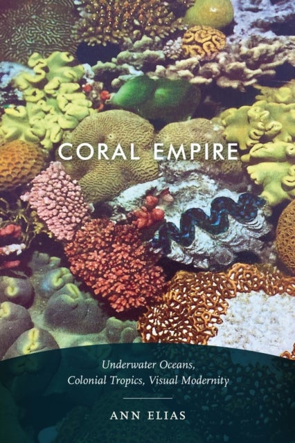 Coral Empire - Underwater Oceans, Colonial Tropics, Visual Modernity