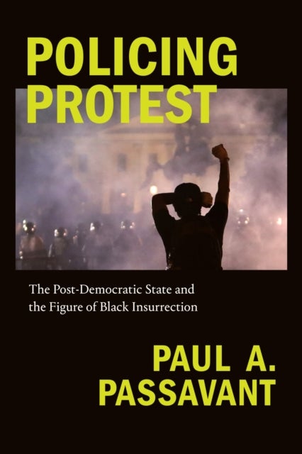 Policing Protest - The Post-Democratic State and the Figure of Black Insurrection