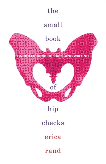 The Small Book of Hip Checks - On Queer Gender, Race, and Writing