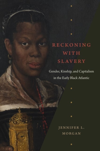 Reckoning with Slavery - Gender, Kinship, and Capitalism in the Early Black Atlantic