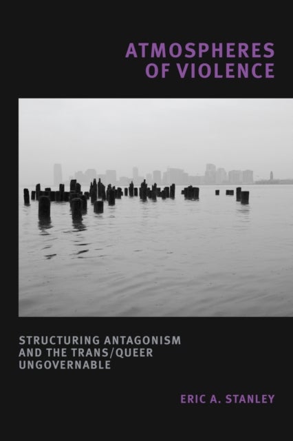 Atmospheres of Violence - Structuring Antagonism and the Trans/Queer Ungovernable