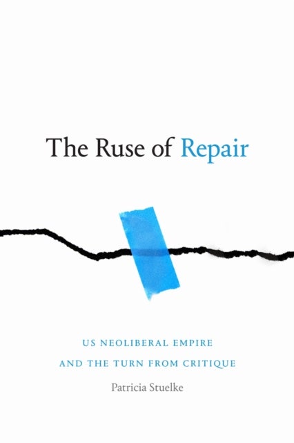 The Ruse of Repair - US Neoliberal Empire and the Turn from Critique