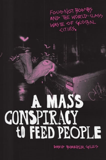 A Mass Conspiracy to Feed People - Food not Bombs and the World-Class Waste of Global Cities