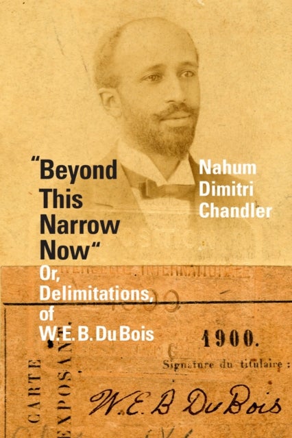 "Beyond This Narrow Now" - Or, Delimitations, of W. E. B. Du Bois