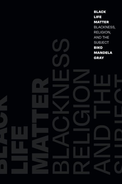 Black Life Matter - Blackness, Religion, and the Subject