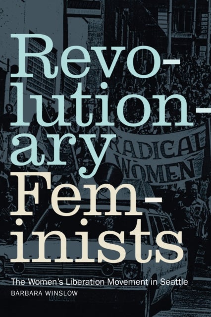 Revolutionary Feminists - The Women's Liberation Movement in Seattle