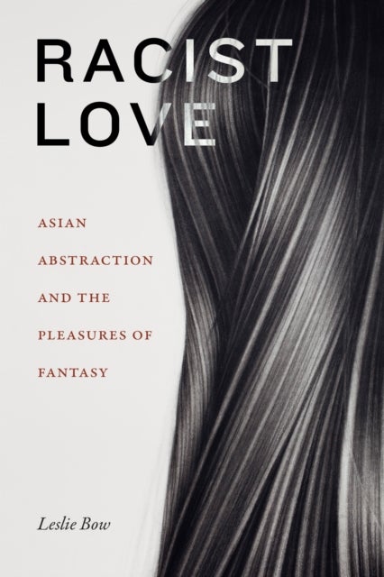 Racist Love - Asian Abstraction and the Pleasures of Fantasy