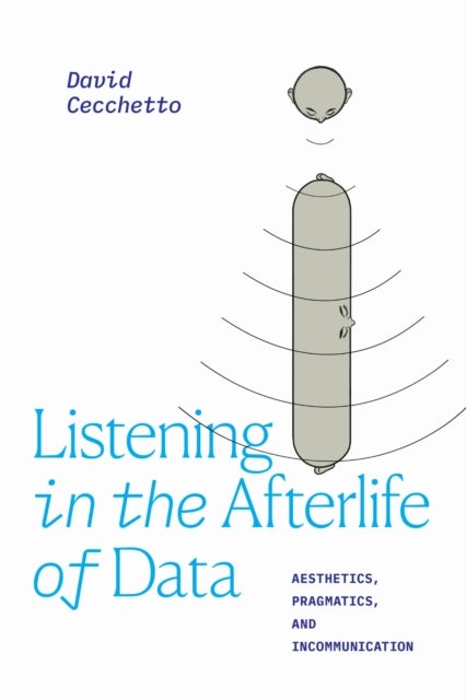 Listening in the Afterlife of Data - Aesthetics, Pragmatics, and Incommunication