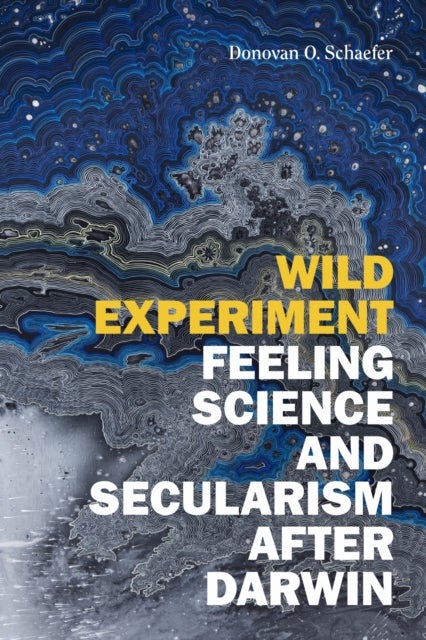 Wild Experiment - Feeling Science and Secularism After Darwin