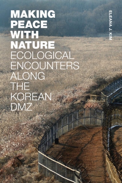 Making Peace with Nature - Ecological Encounters Along the Korean DMZ
