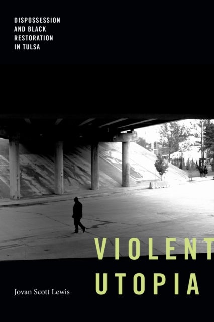 Violent Utopia - Dispossession and Black Restoration in Tulsa