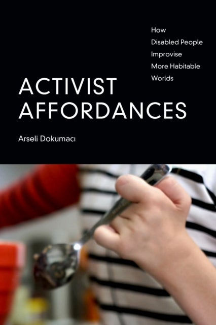 Activist Affordances - How Disabled People Improvise More Habitable Worlds