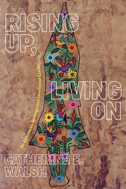 Rising Up, Living on - Re-Existences, Sowings, and Decolonial Cracks