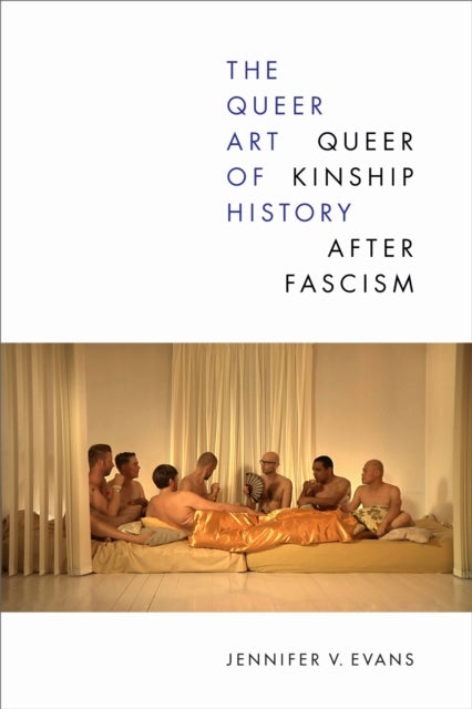 The Queer Art of History - Queer Kinship After Fascism