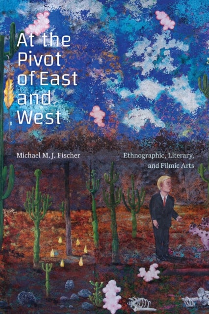 At the Pivot of East and West - Ethnographic, Literary, and Filmic Arts