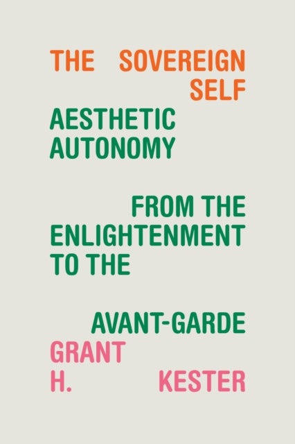 The Sovereign Self - Aesthetic Autonomy from the Enlightenment to the Avant-Garde