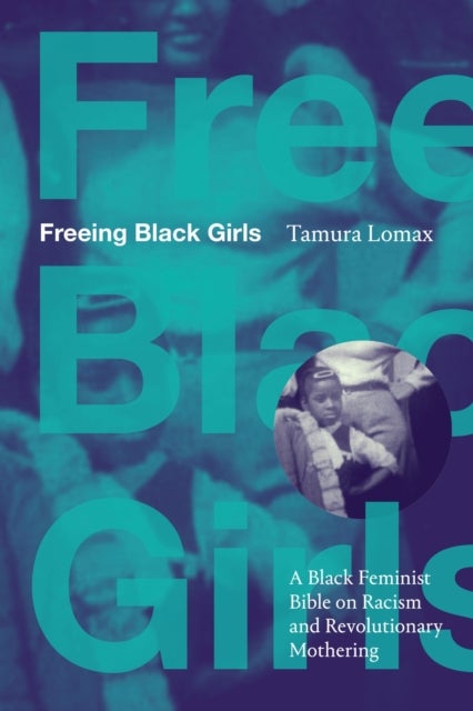 Freeing Black Girls - A Black Feminist Bible on Racism and Revolutionary Mothering