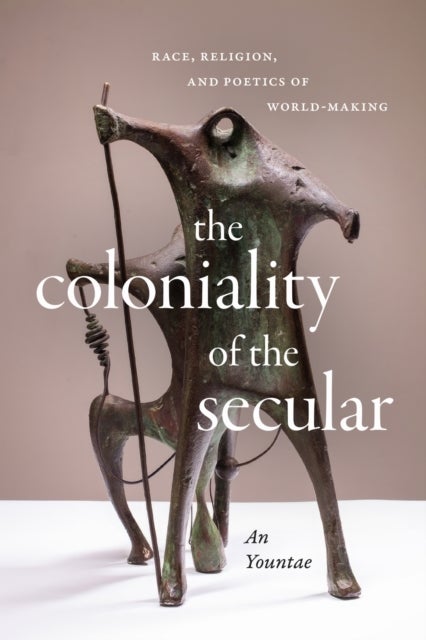 The Coloniality of the Secular - Race, Religion, and Poetics of World-Making