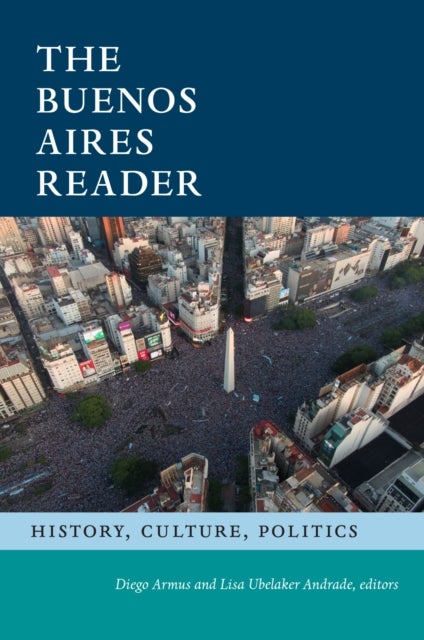 The Buenos Aires Reader - History, Culture, Politics