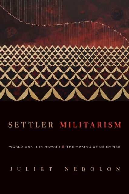 Settler Militarism - World War II in Hawai'i and the Making of US Empire