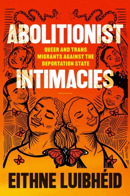 Abolitionist Intimacies - Queer and Trans Migrants Against the Deportation State