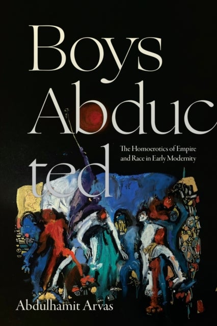 Boys Abducted - The Homoerotics of Empire and Race in Early Modernity
