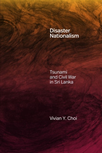 Disaster Nationalism - Tsunami and Civil War in Sri Lanka