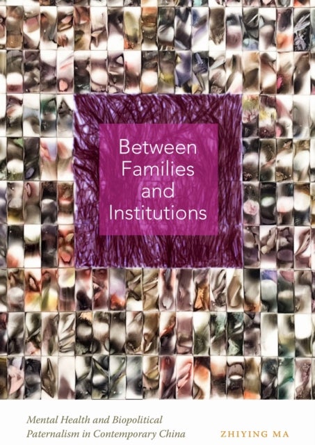 Between Families and Institutions - Mental Health and Biopolitical Paternalism in Contemporary China