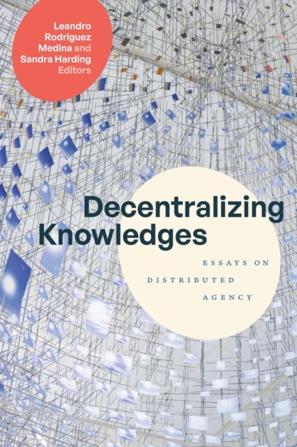 Decentralizing Knowledges - Essays on Distributed Agency