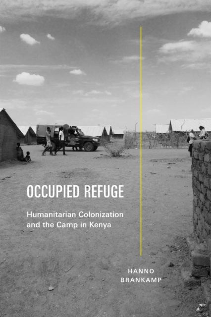 Occupied Refuge - Humanitarian Colonization and the Camp in Kenya