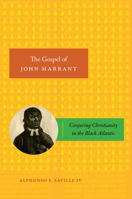 The Gospel of John Marrant - Conjuring Christianity in the Black Atlantic