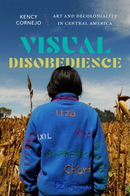 Visual Disobedience - Art and Decoloniality in Central America