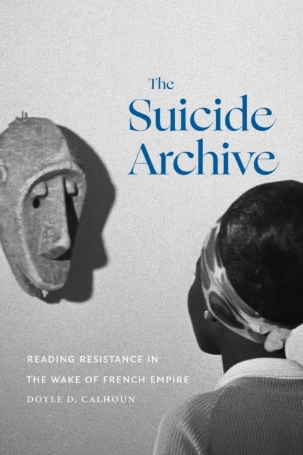 The Suicide Archive - Reading Resistance in the Wake of French Empire