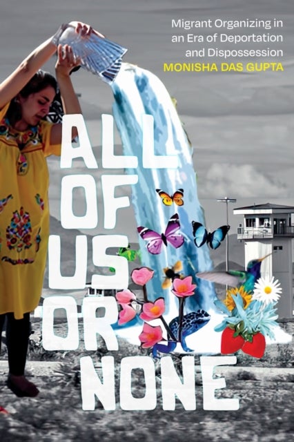 All of Us or None - Migrant Organizing in an Era of Deportation and Dispossession