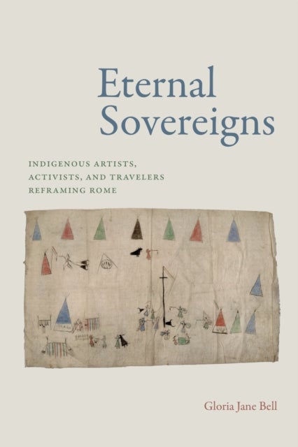 Eternal Sovereigns - Indigenous Artists, Activists, and Travelers Reframing Rome