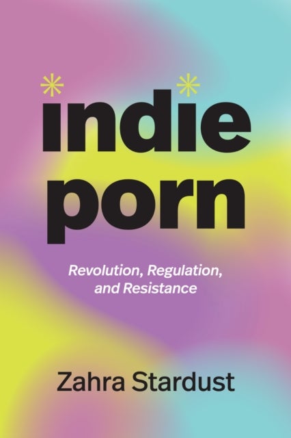 Indie Porn - Revolution, Regulation, and Resistance