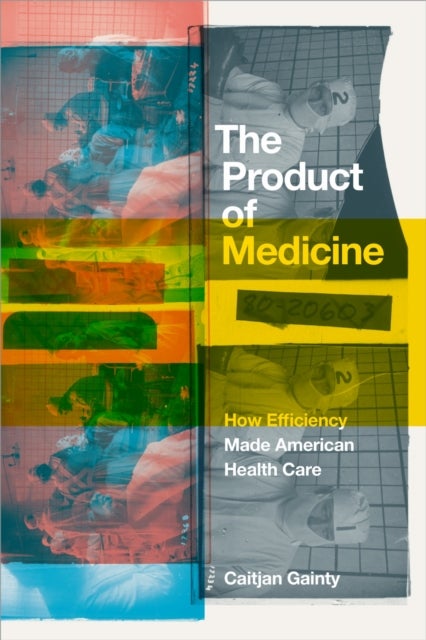 The Product of Medicine - How Efficiency Made American Health Care