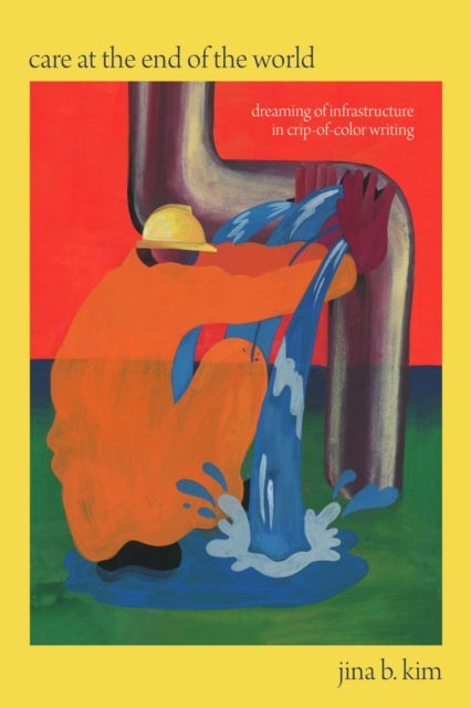 Care at the End of the World - Dreaming of Infrastructure in Crip-of-Color Writing