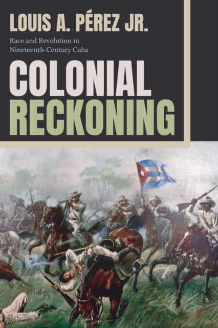 Colonial Reckoning - Race and Revolution in Nineteenth-Century Cuba