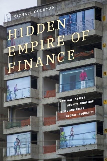 Hidden Empire of Finance - How Wall Street Profits from Our Cities and Fuels Global Inequality