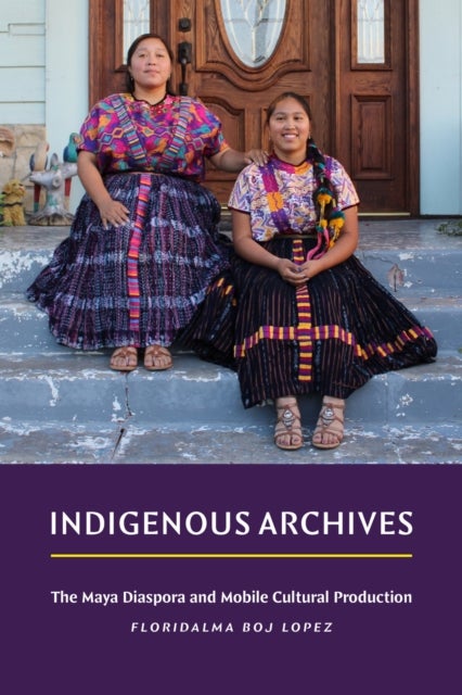 Indigenous Archives - The Maya Diaspora and Mobile Cultural Production