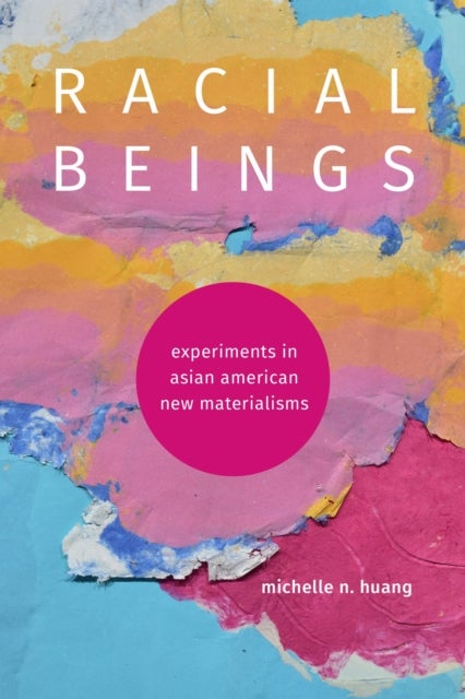 Racial Beings - Experiments in Asian American New Materialisms